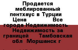 Продается меблированный пентхаус в Турции › Цена ­ 195 000 - Все города Недвижимость » Недвижимость за границей   . Тамбовская обл.,Моршанск г.